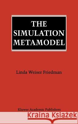The Simulation Metamodel Linda Weiser Friedman Friedman 9780792396482 Kluwer Academic Publishers