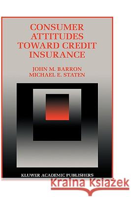 Consumer Attitudes Toward Credit Insurance John M. Barron Michael E. Staten 9780792396710 Kluwer Academic Publishers