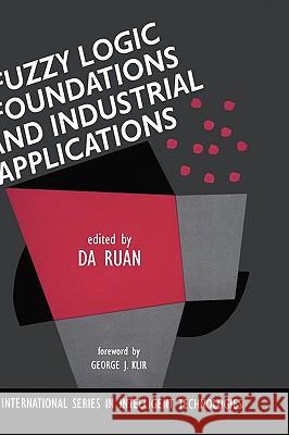 Fuzzy Logic Foundations and Industrial Applications Da Ruan Da Ruan 9780792397748 Kluwer Academic Publishers