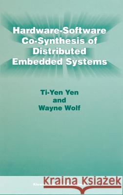Hardware-Software Co-Synthesis of Distributed Embedded Systems Ti-Yen Yen Ti-Yen Yen Yen Ti-Ye 9780792397977 Kluwer Academic Publishers