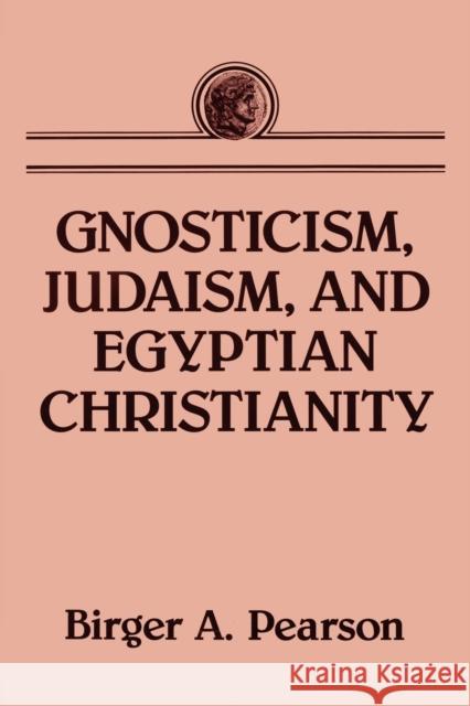 Gnosticism, Judaism, and Egyptian Christianity Birger A. Pearson 9780800637415 Fortress Press