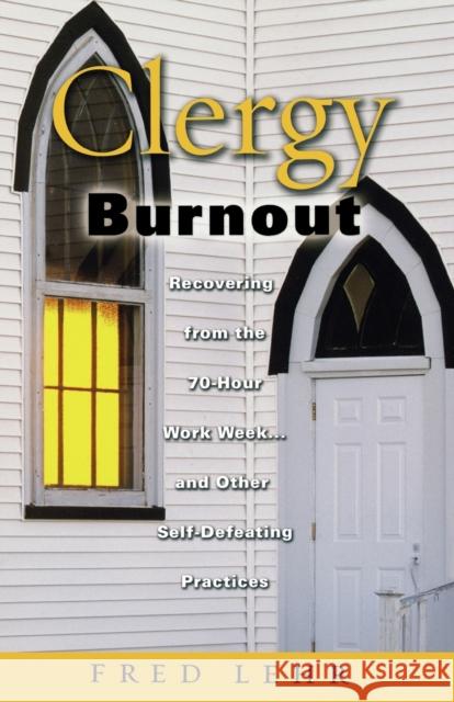 Clergy Burnout: Recovering from the 70-Hour Week...and Other Self-Defeating Practices Lehr, Fred 9780800637637 Fortress Press