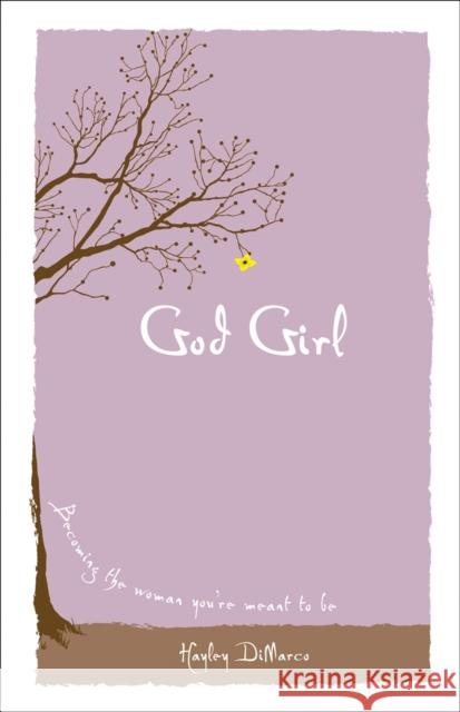 God Girl: Becoming the Woman You're Meant to Be Hayley DiMarco 9780800719401 Revell