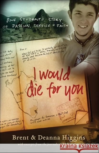I Would Die for You: One Student's Story of Passion, Service and Faith Brent Higgins Deanna Higgins 9780800732448 Revell