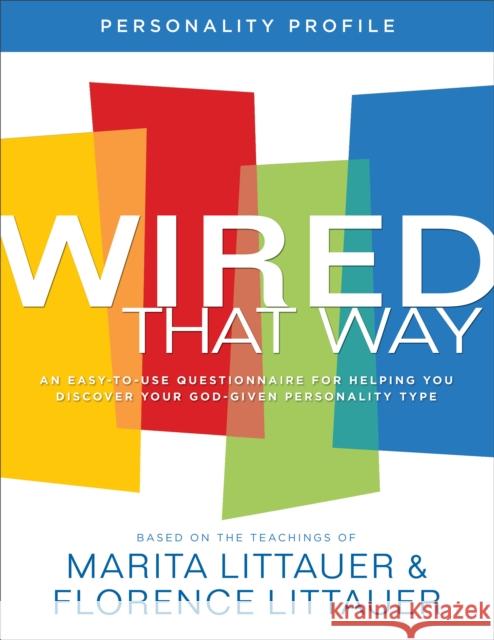 Wired That Way Personality Profile : An Easy-to-Use Questionnaire for Helping You Discover Your God-Given Personality Type Marita Littauer Florence Littauer 9780800736064 Fleming H. Revell Company