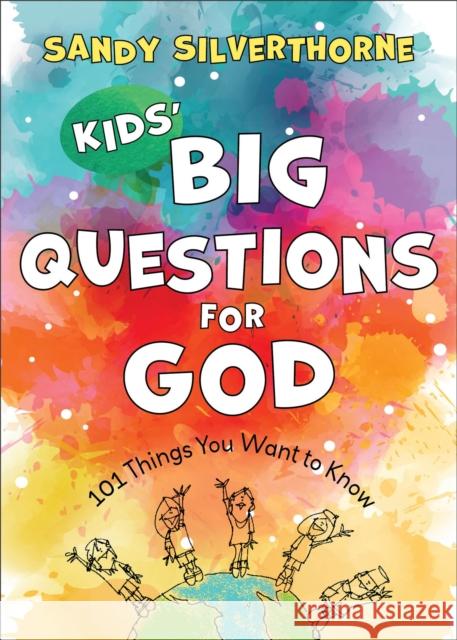 Kids` Big Questions for God – 101 Things You Want to Know Sandy Silverthorne 9780800741761 Baker Publishing Group