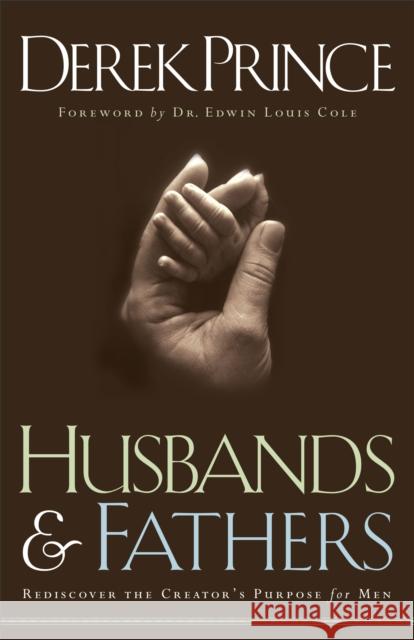 Husbands and Fathers – Rediscover the Creator`s Purpose for Men Edwin Cole 9780800792749 Chosen Books