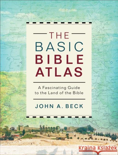 The Basic Bible Atlas: A Fascinating Guide to the Land of the Bible John a. Beck 9780801077906 Baker Books