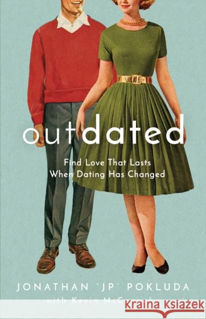Outdated – Find Love That Lasts When Dating Has Changed Kevin Mcconaghy 9780801094958 Baker Publishing Group