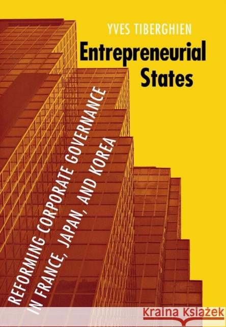 Entrepreneurial States: Reforming Corporate Governance in France, Japan, and Korea Tiberghien, Yves 9780801445934 Cornell University Press