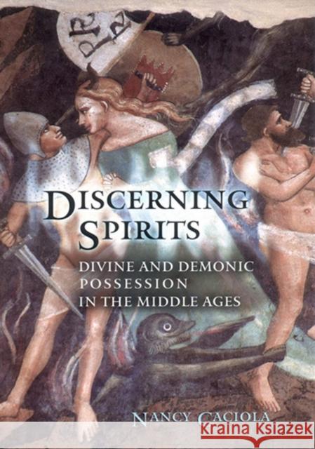 Discerning Spirits: Divine and Demonic Possession in the Middle Ages Caciola, Nancy Mandeville 9780801473340 Cornell University Press
