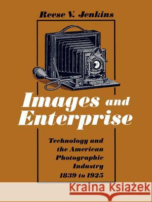 Images and Enterprise: Technology and the American Photographic Industry 1839 to 1925 Jenkins, Reese V. 9780801835490 Johns Hopkins University Press