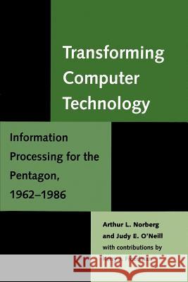 Transforming Computer Technology: Information Processing for the Pentagon, 1962-1986 Norberg, Arthur L. 9780801863691 Johns Hopkins University Press
