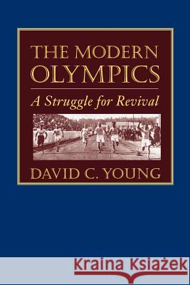 The Modern Olympics: A Struggle for Revival Young, David C. 9780801872075 Johns Hopkins University Press