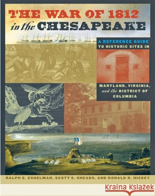 The War of 1812 in the Chesapeake: A Reference Guide to Historic Sites in Maryland, Virginia, and the District of Columbia Eshelman, Ralph E. 9780801892356 Johns Hopkins University Press