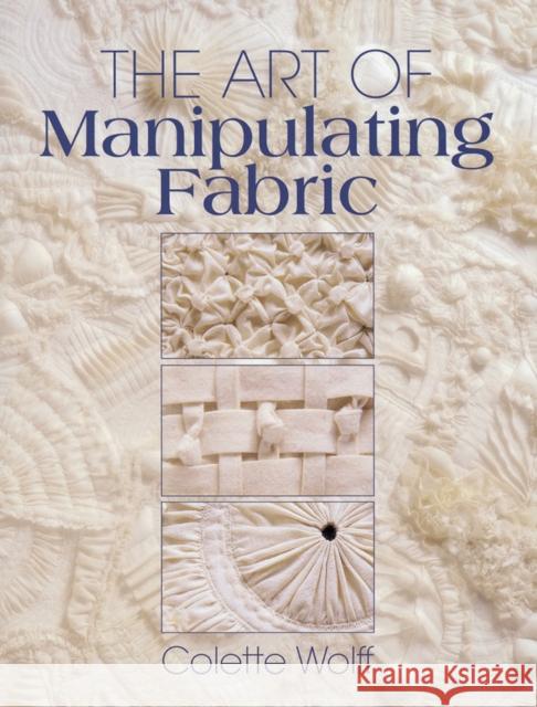 The Art of Manipulating Fabric Colette Wolff 9780801984969 Krause Publications