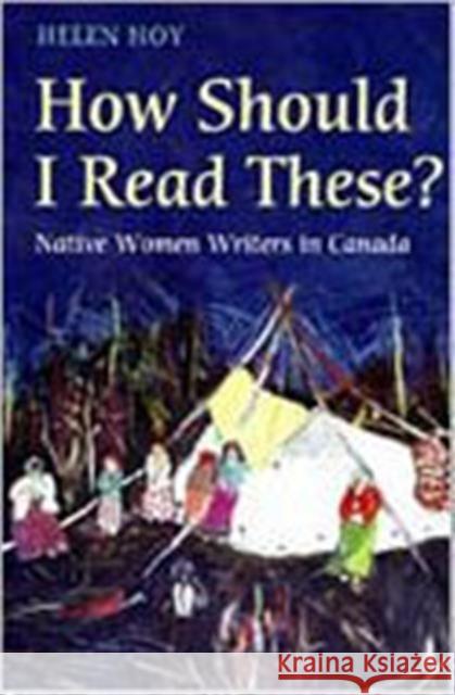 How Should I Read These?: Native Women Writers in Canada Hoy, Helen 9780802035196 University of Toronto Press