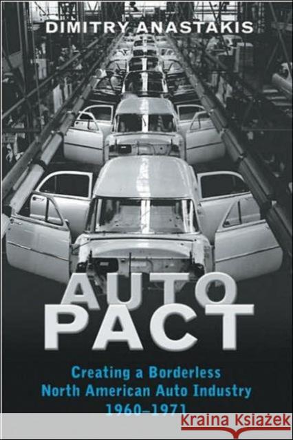 Auto Pact: Creating a Borderless North American Auto Industry, 1960-1971 Anastakis, Dimitry 9780802038210 University of Toronto Press
