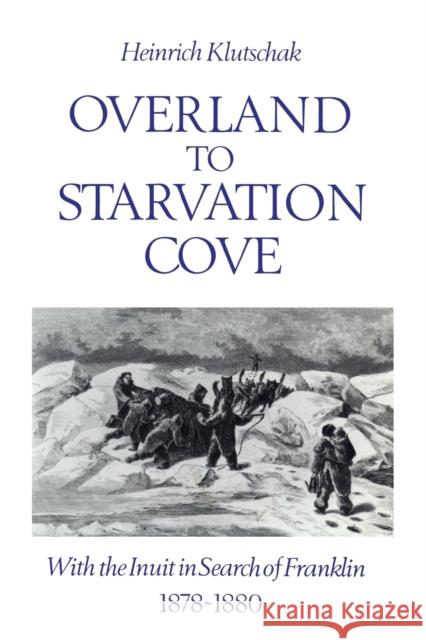 Overland to Starvation Cove: With the Inuit in Search of Franklin, 1878-1880 Barr, William 9780802073976 University of Toronto Press