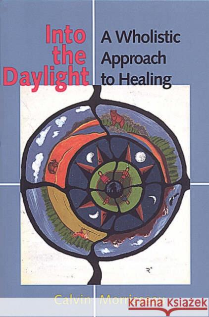 Into the Daylight: A Wholistic Approach to Healing Morrisseau, Calvin 9780802081629 University of Toronto Press