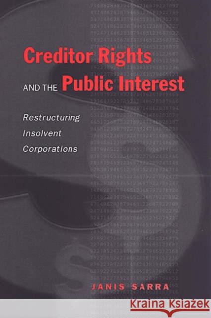 Creditor Rights and the Public Interest: Restructuring Insolvent Corporations Sarra, Janis 9780802085597 University of Toronto Press