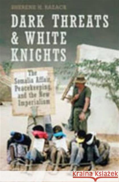 Dark Threats and White Knights: The Somalia Affair, Peacekeeping, and the New Imperialism Razack, Sherene 9780802087089 University of Toronto Press