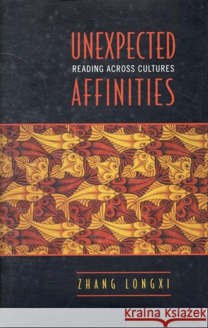 Unexpected Affinities: Reading Across Cultures Longxi, Zhang 9780802092779 University of Toronto Press