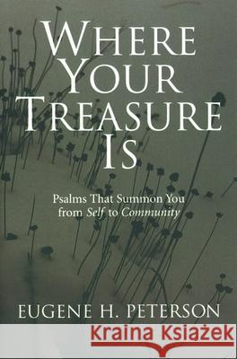 Where Your Treasure Is: Psalms That Summon You from Self to Community Eugene H. Peterson 9780802801159 Wm. B. Eerdmans Publishing Company
