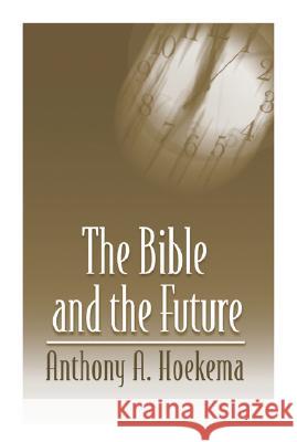 The Bible and the Future Anthony A. Hoekema 9780802808516 Wm. B. Eerdmans Publishing Company