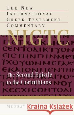 The Second Epistle to the Corinthians: A Commentary on the Greek Text Murray J. Harris 9780802823939 Wm. B. Eerdmans Publishing Company