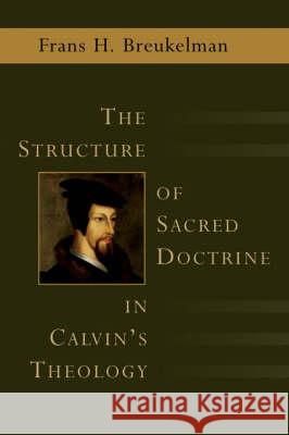 The Structure of Sacred Doctrine in Calvin's Theology Wm B Eerdmans Publishing Company 9780802824592 Wm. B. Eerdmans Publishing Company