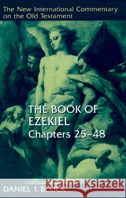 The Book of Ezekiel, Chapters 25-48 Block, Daniel I. 9780802825360 Wm. B. Eerdmans Publishing Company