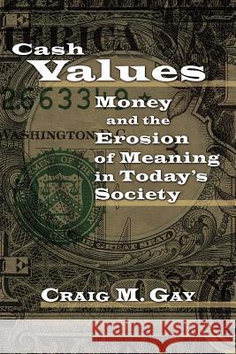 Cash Values: Money and the Erosion of Meaning in Today's Society Gay, Craig M. 9780802827753 Wm. B. Eerdmans Publishing Company
