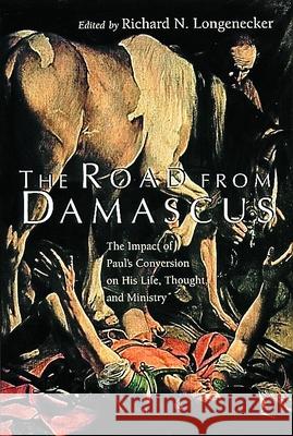 The Road from Damascus: The Impact of Paul's Conversion on His Life, Thought, and Ministry Longnecker, Richard N. 9780802841919 Wm. B. Eerdmans Publishing Company