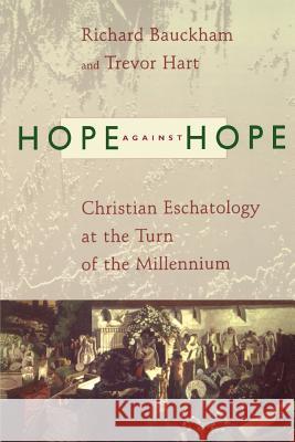 Hope Against Hope: Christian Eschatology at the Turn of the Millennium Richard J. Bauckham Trevor Hart 9780802843913 Wm. B. Eerdmans Publishing Company