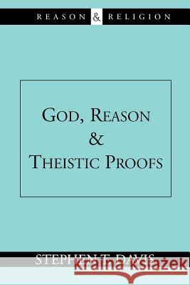 God, Reason and Theistic Proofs Stephen T. Davis 9780802844507 William B Eerdmans Publishing Co