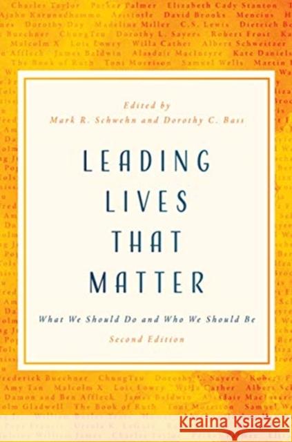 Leading Lives That Matter: What We Should Do and Who We Should Be, 2nd Ed. Mark R. Schwen Dorothy C. Bass 9780802877147 William B. Eerdmans Publishing Company