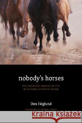 Nobody's Horses: The Dramatic Rescue of the Wild Herd of White Sands Don Hoglund Les Gililland Tommie Turvey 9780803218734 Bison Books