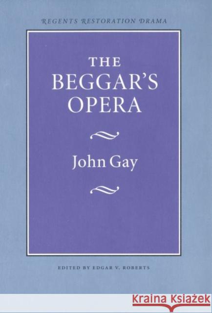 The Beggar's Opera John Gay Edgar V. Roberts 9780803253612 University of Nebraska Press