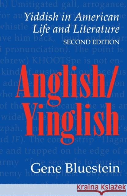 Anglish/Yinglish: Yiddish in American Life and Literature, Second Edition (Revised) Bluestein, Gene 9780803261471 University of Nebraska Press