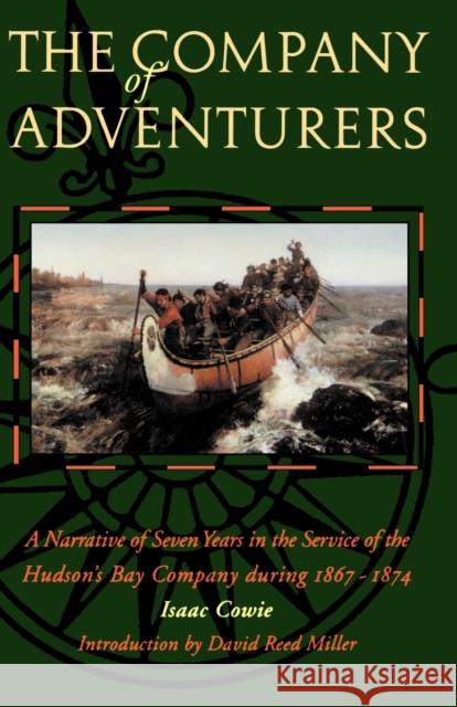 The Company of Adventurers: A Narrative of Seven Years in the Service of the Hudson's Bay Company During 1867-1874 Cowie, Isaac 9780803263505 University of Nebraska Press