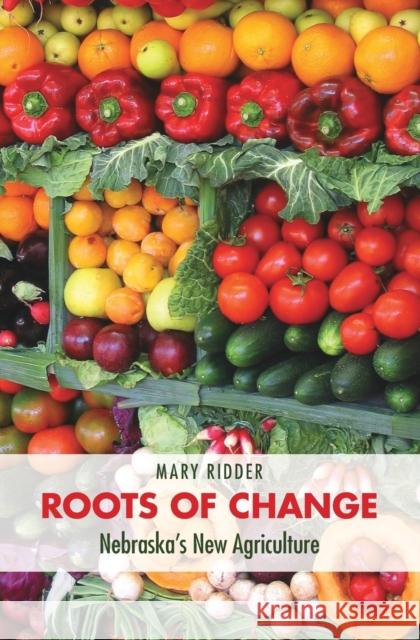 Roots of Change: Nebraska's New Agriculture Ridder, Mary 9780803290136 Bison Books
