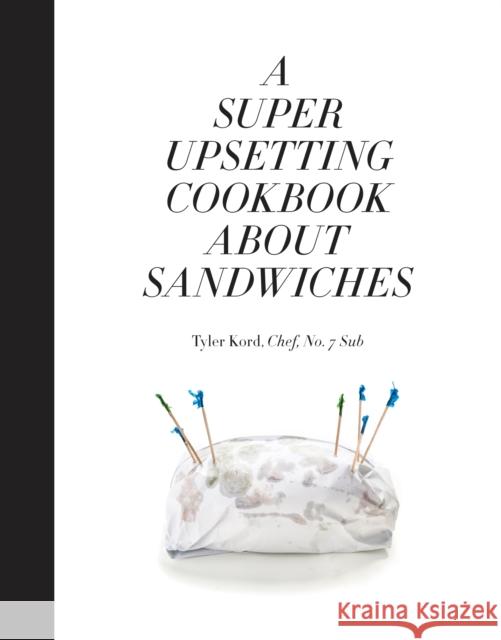 A Super Upsetting Cookbook about Sandwiches Tyler Kord William Wegman 9780804186414 Clarkson Potter Publishers