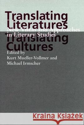 Translating Cultures, Translating Literatures: New Vistas and Approaches in Literary Studies Kurt Mueller-Vollmer Michael Irmscher 9780804735445 Stanford University Press