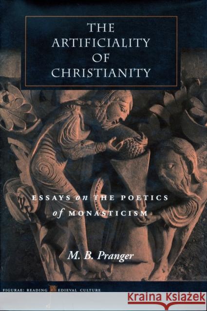 The Artificiality of Christianity: Essays on the Poetics of Monasticism M. B. Pranger 9780804745246 Stanford University Press