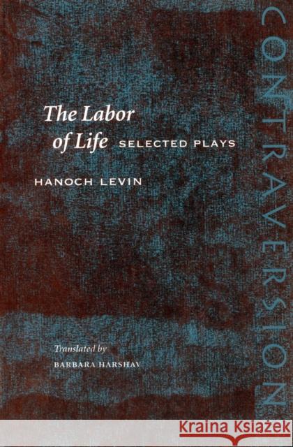 The Labor of Life: Selected Plays Levin, Hanoch 9780804748582 Stanford University Press