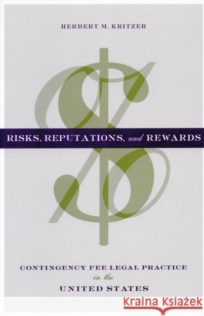 Risks, Reputations, and Rewards: Contingency Fee Legal Practice in the United States Kritzer, Herbert M. 9780804749671 Stanford University Press