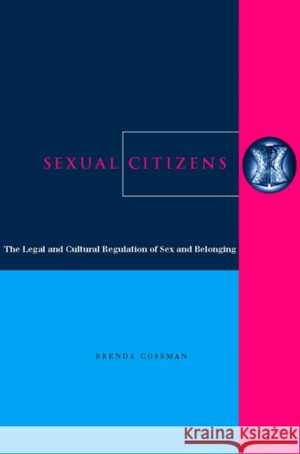 Sexual Citizens: The Legal and Cultural Regulation of Sex and Belonging Brenda Cossman 9780804749961 Stanford University Press