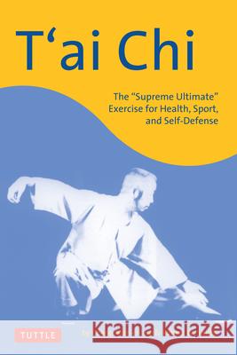 T'Ai Chi: The Supreme Ultimate Exercise for Health, Sport, and Self-Defense Man-Ch'ing, Cheng 9780804835930 Tuttle Publishing