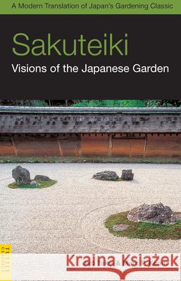 Sakuteiki: Visions of the Japanese Garden: A Modern Translation of Japan's Gardening Classic Jiro Takei Marc P. Keane 9780804839686 Tuttle Publishing